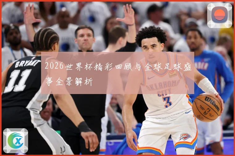 2026世界杯精彩回顾与全球足球盛事全景解析