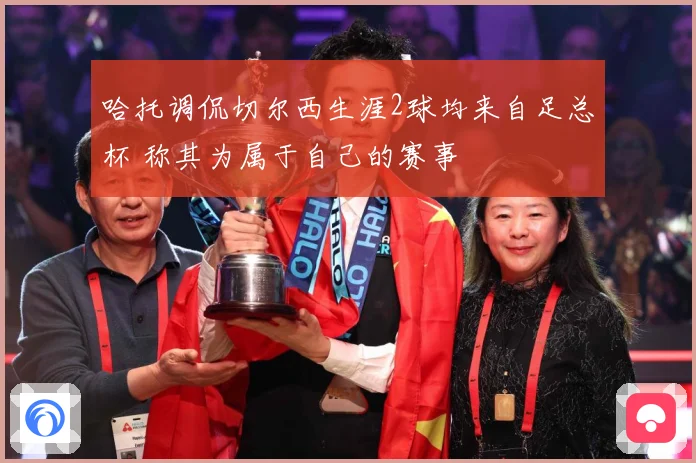 哈托调侃切尔西生涯2球均来自足总杯 称其为属于自己的赛事