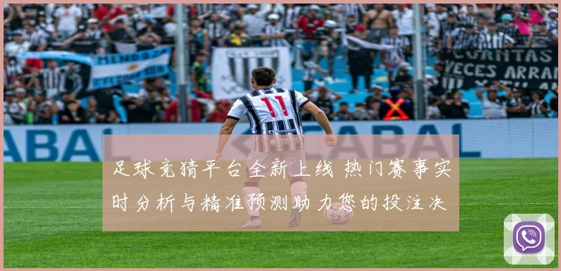 足球竞猜平台全新上线 热门赛事实时分析与精准预测助力您的投注决策